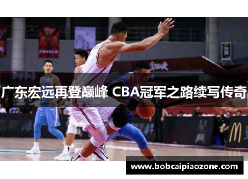 广东宏远再登巅峰 CBA冠军之路续写传奇