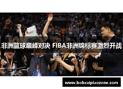 非洲篮球巅峰对决 FIBA非洲锦标赛激烈开战