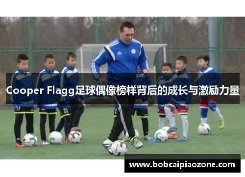 Cooper Flagg足球偶像榜样背后的成长与激励力量