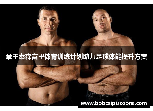 拳王泰森富里体育训练计划助力足球体能提升方案