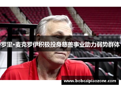 罗里·麦克罗伊积极投身慈善事业助力弱势群体