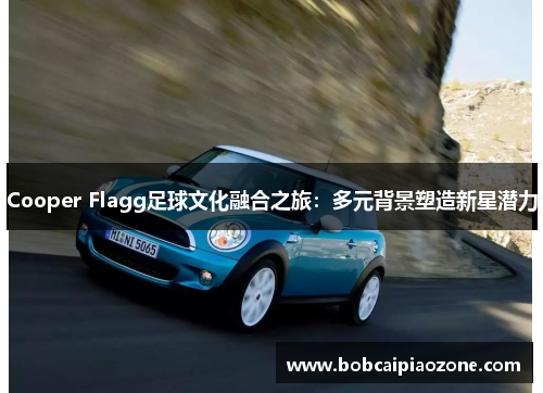 Cooper Flagg足球文化融合之旅：多元背景塑造新星潜力
