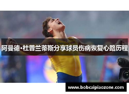 阿曼德·杜普兰蒂斯分享球员伤病恢复心路历程