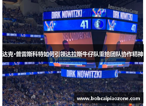 达克·普雷斯科特如何引领达拉斯牛仔队重拾团队协作精神