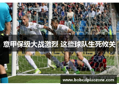 意甲保级大战激烈 这些球队生死攸关