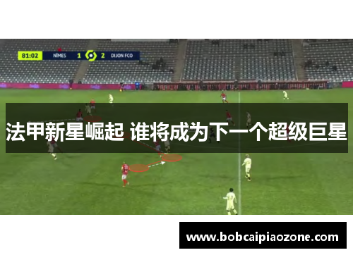 法甲新星崛起 谁将成为下一个超级巨星
